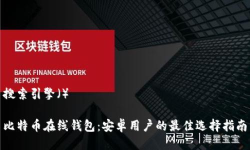 搜索引擎（）

比特币在线钱包：安卓用户的最佳选择指南