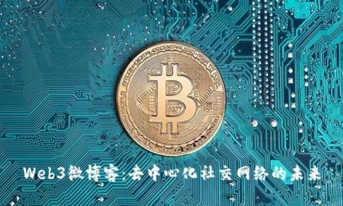 Web3微博客：去中心化社交网络的未来