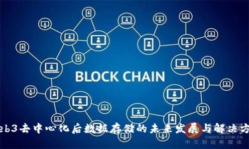 Web3去中心化后数据存储的未来发展与解决方案