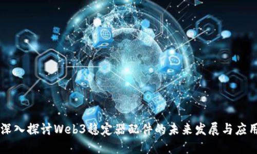 深入探讨Web3稳定器配件的未来发展与应用