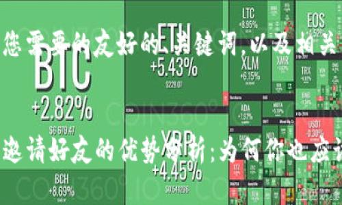 以下是您需要的友好的、关键词，以及相关内容。


TP钱包邀请好友的优势分析：为何你也应该参与？