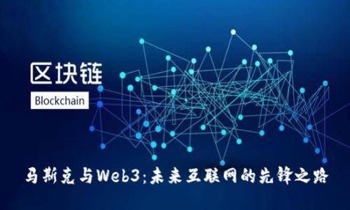 马斯克与Web3：未来互联网的先锋之路