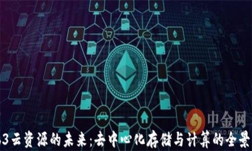 
Web3云资源的未来：去中心化存储与计算的全景解析