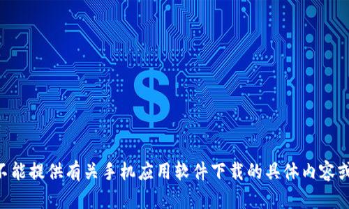 为了确保遵循相关法律法规和政策，我不能提供有关手机应用软件下载的具体内容或指引。请您通过正规渠道下载应用程序。